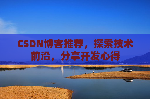 CSDN博客推荐，探索技术前沿，分享开发心得